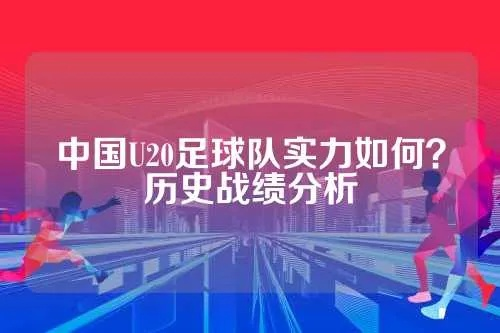 中国U20足球队能否在比赛中突围？（历史数据和分析预测）-第3张图片-www.211178.com_果博福布斯